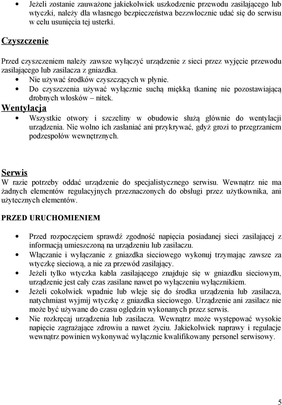 Do czyszczenia używać wyłącznie suchą miękką tkaninę nie pozostawiającą drobnych włosków nitek. Wentylacja Wszystkie otwory i szczeliny w obudowie służą głównie do wentylacji urządzenia.