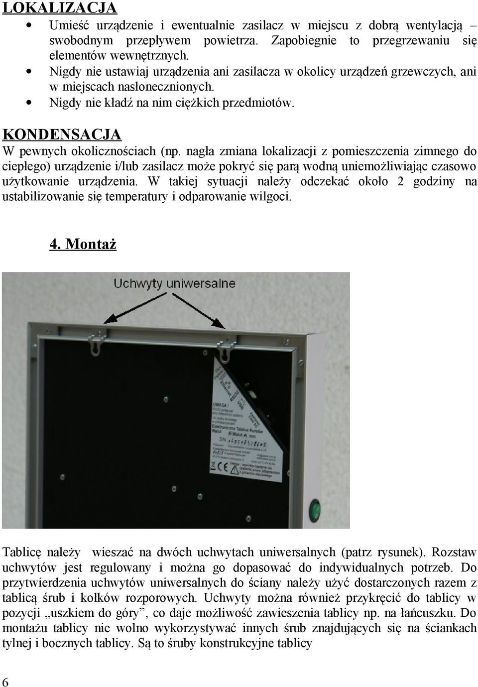 nagła zmiana lokalizacji z pomieszczenia zimnego do ciepłego) urządzenie i/lub zasilacz może pokryć się parą wodną uniemożliwiając czasowo użytkowanie urządzenia.