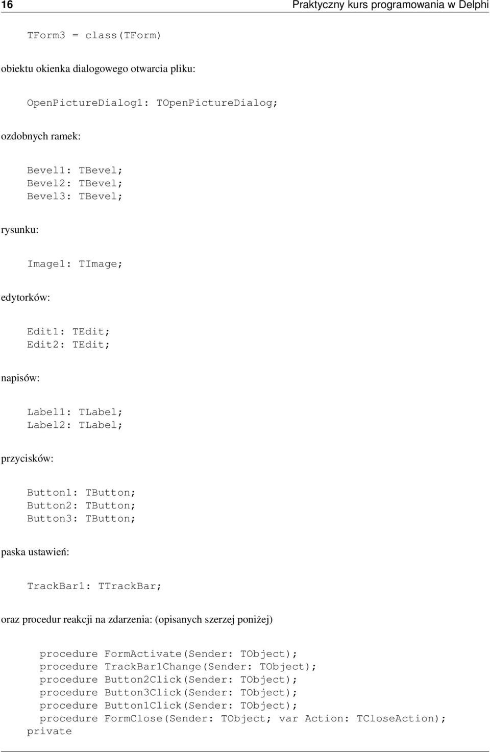 TButton; paska ustawień: TrackBar1: TTrackBar; oraz procedur reakcji na zdarzenia: (opisanych szerzej poniżej) procedure FormActivate(Sender: TObject); procedure TrackBar1Change(Sender: