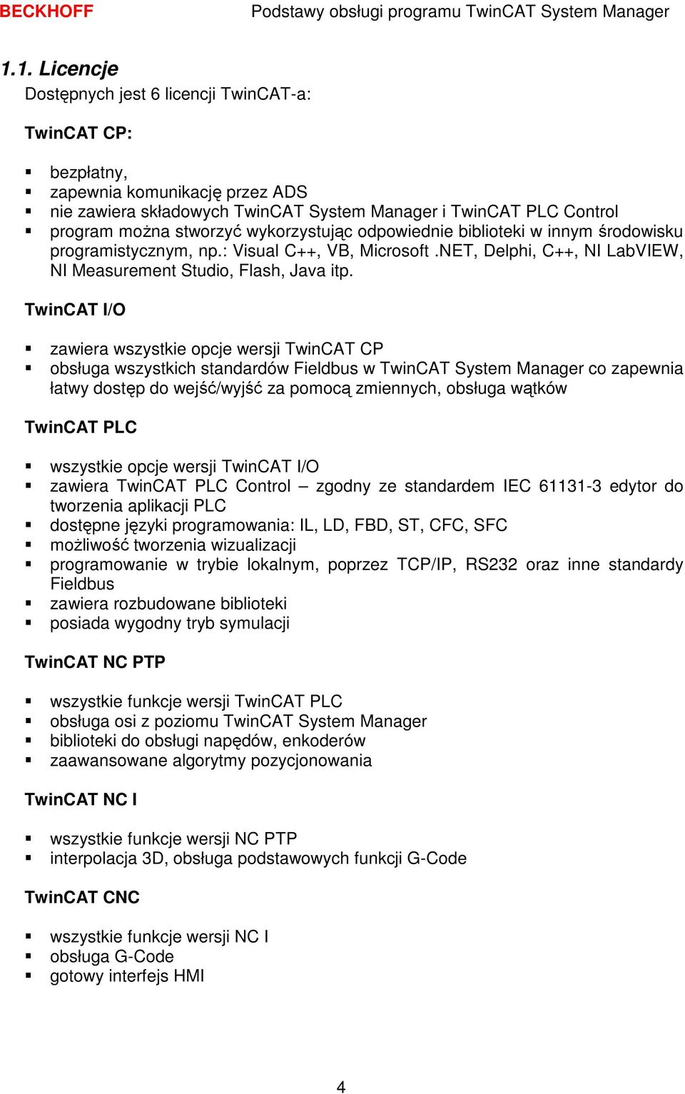 TwinCAT I/O zawiera wszystkie opcje wersji TwinCAT CP obsługa wszystkich standardów Fieldbus w TwinCAT System Manager co zapewnia łatwy dostęp do wejść/wyjść za pomocą zmiennych, obsługa wątków