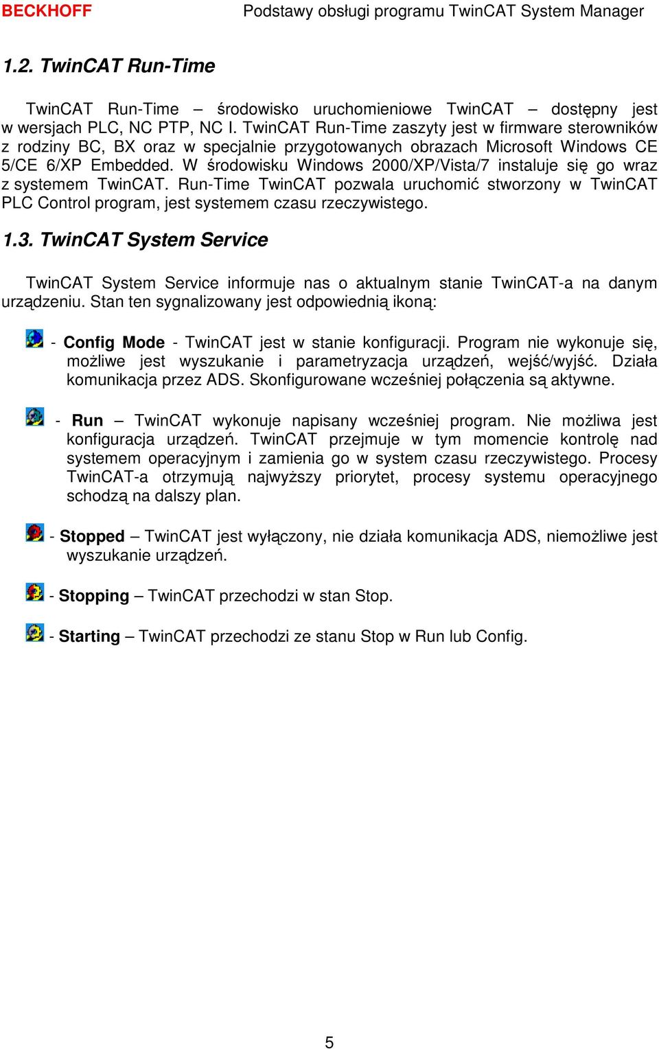W środowisku Windows 2000/XP/Vista/7 instaluje się go wraz z systemem TwinCAT. Run-Time TwinCAT pozwala uruchomić stworzony w TwinCAT PLC Control program, jest systemem czasu rzeczywistego. 1.3.