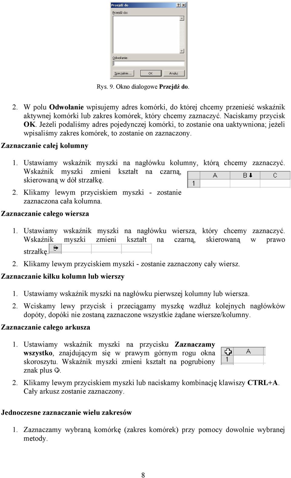 Ustawiamy wskaźnik myszki na nagłówku kolumny, którą chcemy zaznaczyć. Wskaźnik myszki zmieni kształt na czarną, skierowaną w dół strzałkę. 2.