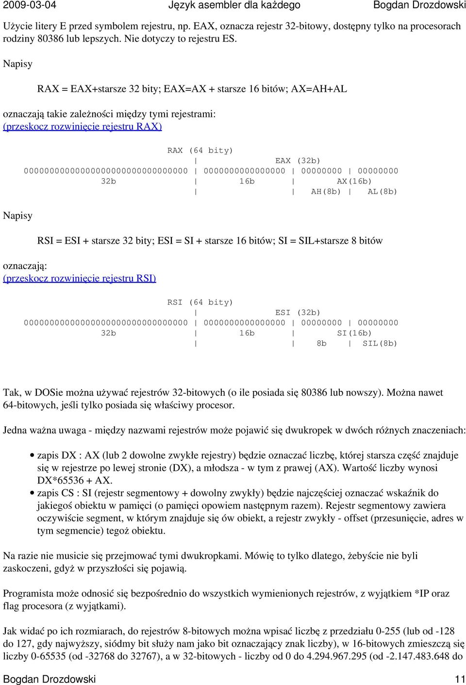 Napisy RAX = EAX+starsze 32 bity; EAX=AX + starsze 16 bitów; AX=AH+AL oznaczają takie zależności między tymi rejestrami: (przeskocz rozwinięcie rejestru RAX) Napisy RAX (64 bity) EAX (32b)