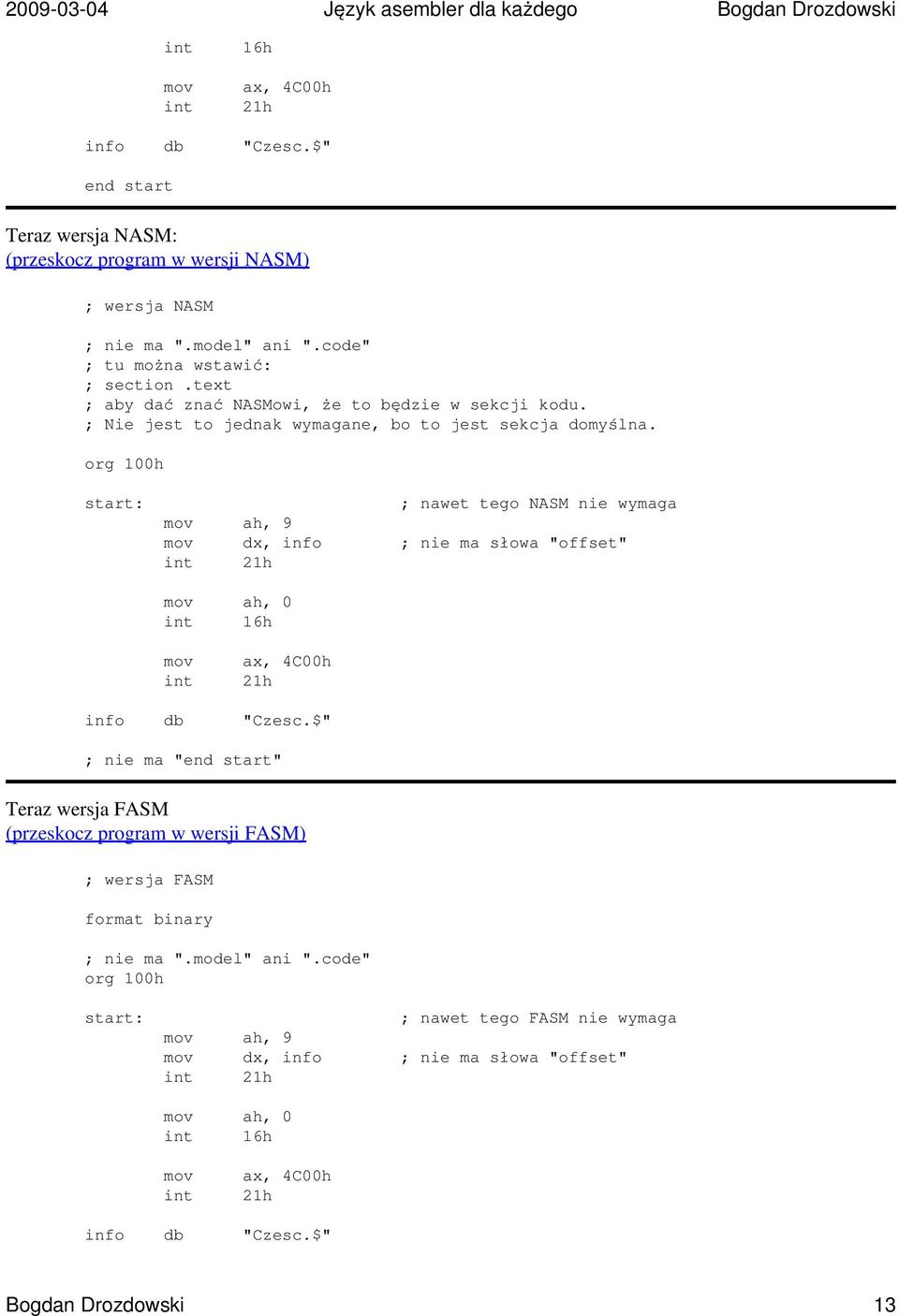org 100h start: ; nawet tego NASM nie wymaga mov ah, 9 mov dx, info ; nie ma słowa "offset" int 21h mov ah, 0 int 16h mov int ax, 4C00h 21h info db "Czesc.