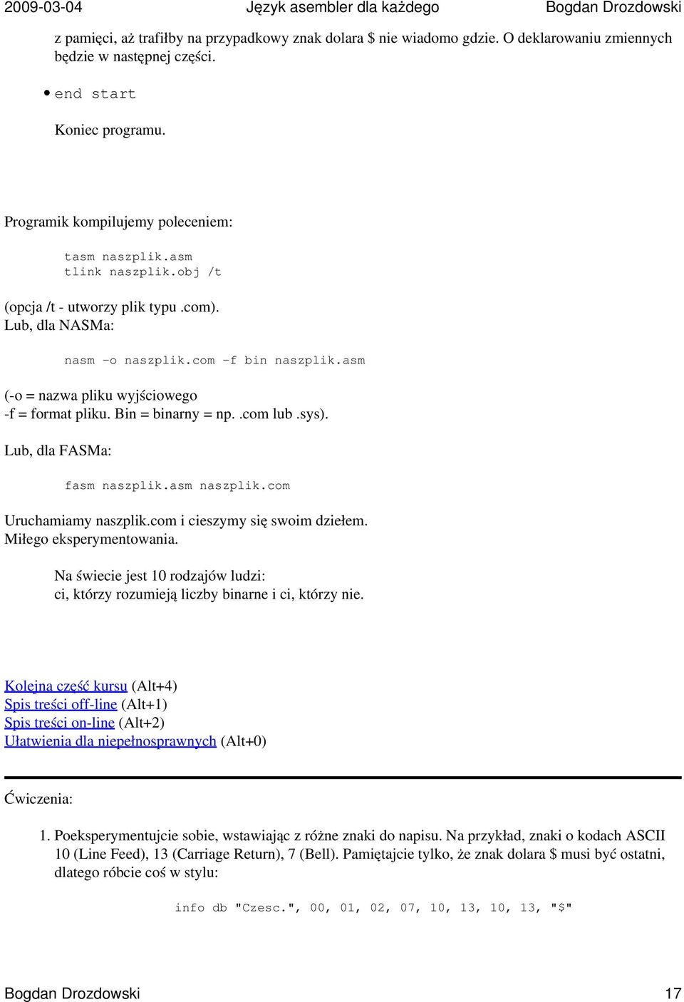 asm (-o = nazwa pliku wyjściowego -f = format pliku. Bin = binarny = np..com lub.sys). Lub, dla FASMa: fasm naszplik.asm naszplik.com Uruchamiamy naszplik.com i cieszymy się swoim dziełem.