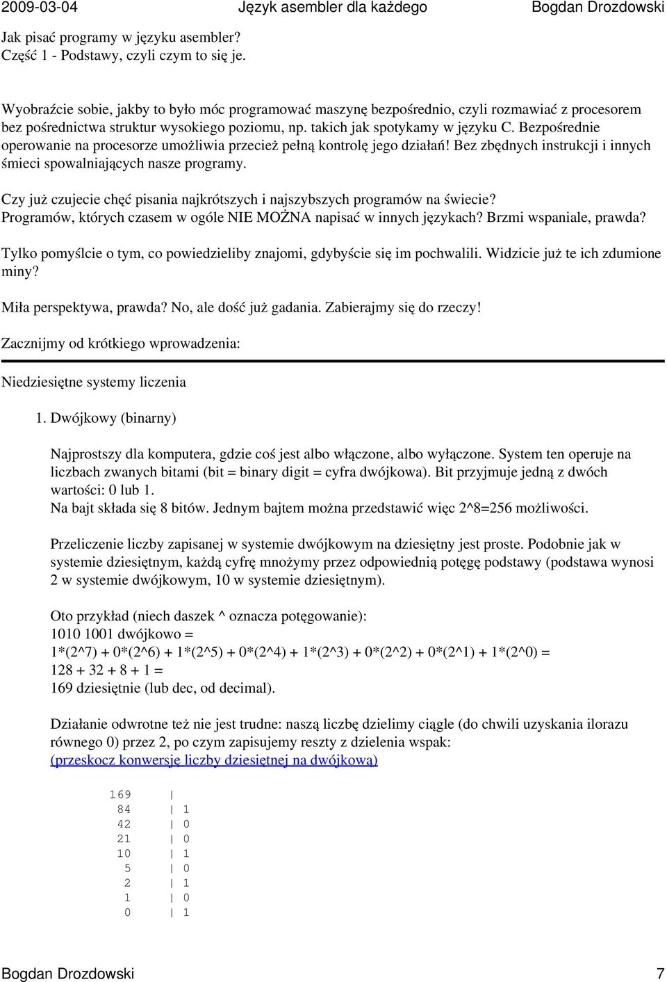 Bezpośrednie operowanie na procesorze umożliwia przecież pełną kontrolę jego działań! Bez zbędnych instrukcji i innych śmieci spowalniających nasze programy.