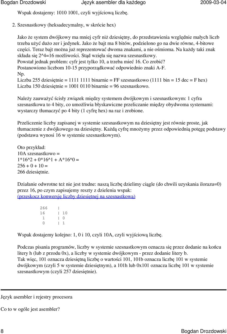 Szesnastkowy (heksadecymalny, w skrócie hex) Jako że system dwójkowy ma mniej cyfr niż dziesiętny, do przedstawienia względnie małych liczb trzeba użyć dużo zer i jedynek.