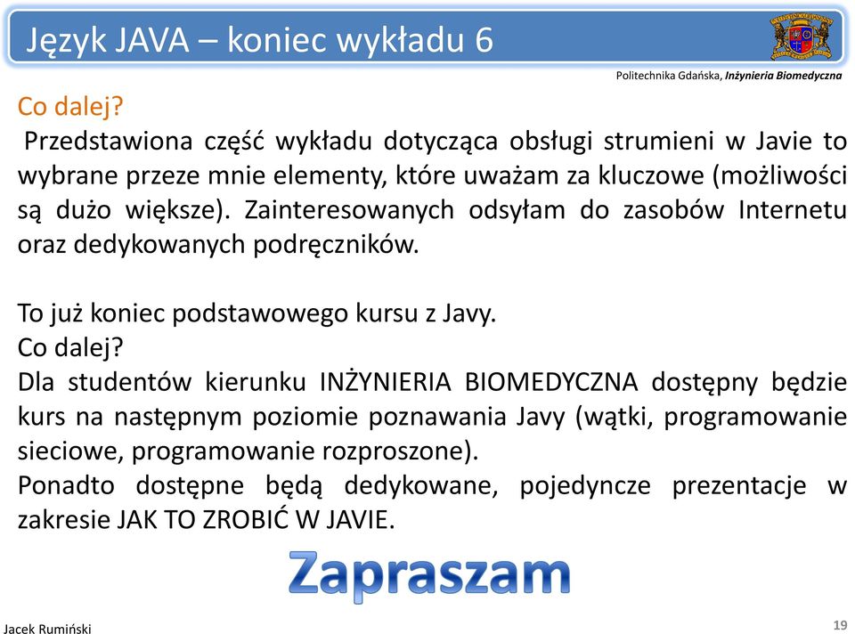 Zainteresowanych odsyłam do zasobów Internetu oraz dedykowanychd podręczników. To już koniec podstawowego kursu z Javy. Co dalej?