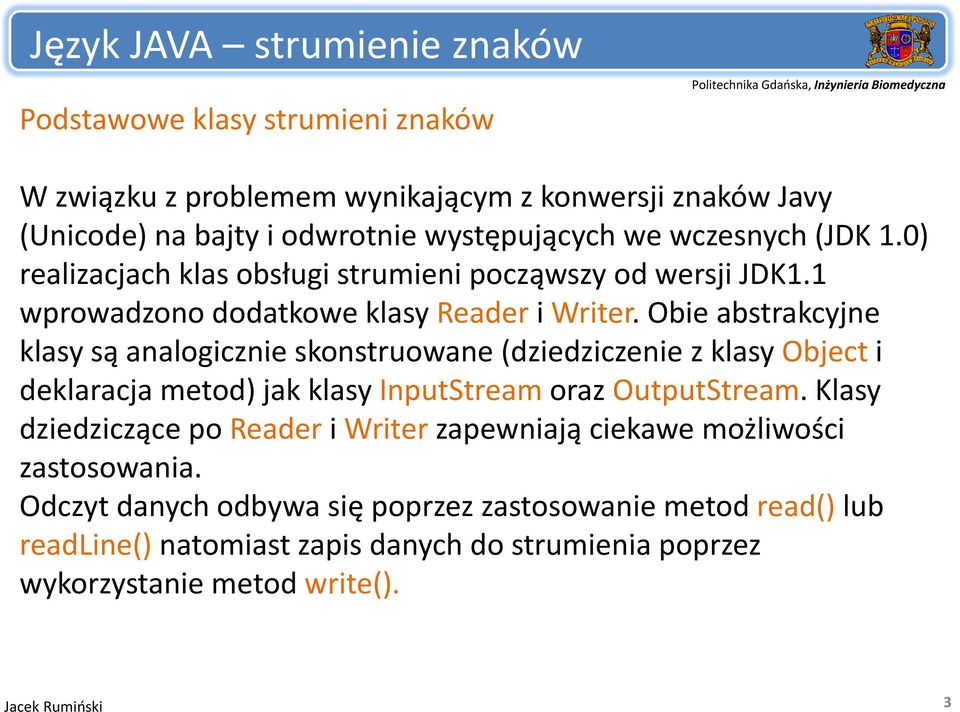 Obie abstrakcyjne klasy są analogicznie skonstruowane (dziedziczenie z klasy Object i deklaracja metod) jak klasy InputStream oraz OutputStream.