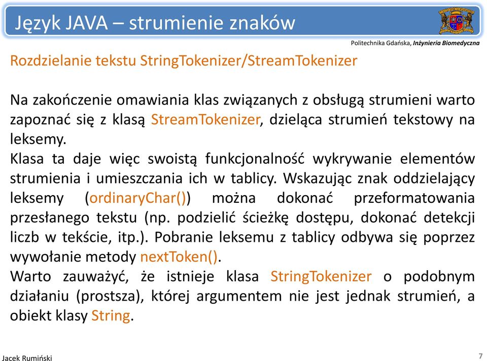 Wskazując znak oddzielający leksemy (ordinarychar()) można dokonać przeformatowania przesłanego tekstu (np. podzielićścieżkę dostępu, dokonać detekcji liczb w tekście, itp.). Pobranie leksemu z tablicy odbywa się poprzez wywołanie metody nexttoken().