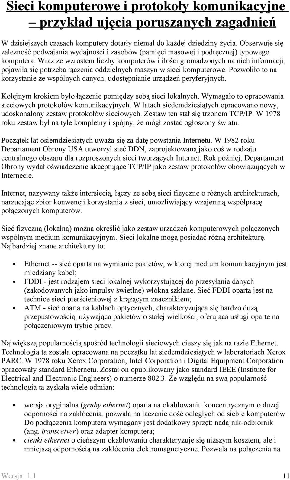 Wraz ze wzrostem liczby komputerów i ilości gromadzonych na nich informacji, pojawiła się potrzeba łączenia oddzielnych maszyn w sieci komputerowe.