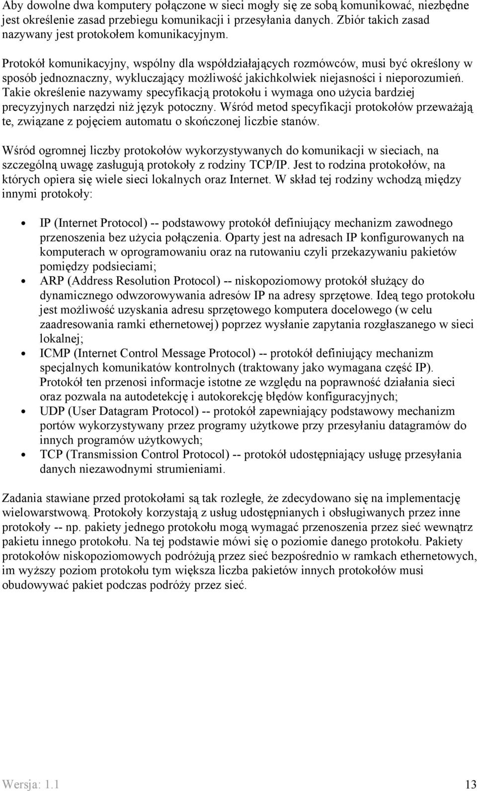 Protokół komunikacyjny, wspólny dla współdziałających rozmówców, musi być określony w sposób jednoznaczny, wykluczający możliwość jakichkolwiek niejasności i nieporozumień.