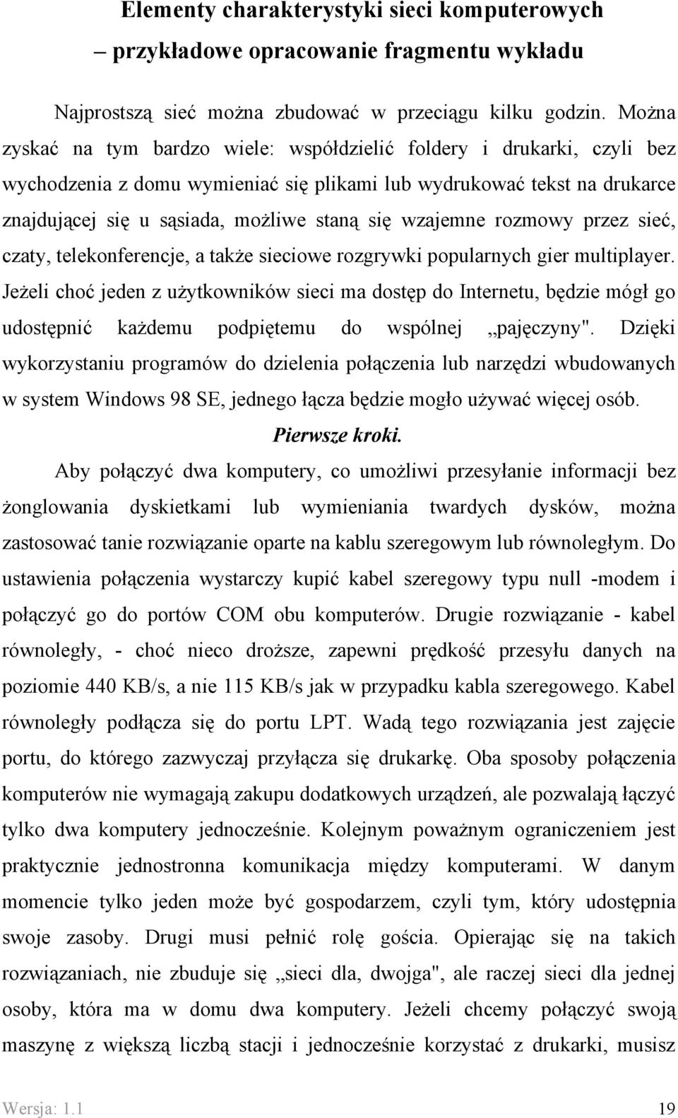 wzajemne rozmowy przez sieć, czaty, telekonferencje, a także sieciowe rozgrywki popularnych gier multiplayer.
