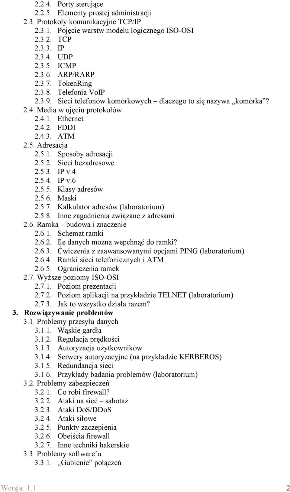 Adresacja 2.5.1. Sposoby adresacji 2.5.2. Sieci bezadresowe 2.5.3. IP v.4 2.5.4. IP v.6 2.5.5. Klasy adresów 2.5.6. Maski 2.5.7. Kalkulator adresów (laboratorium) 2.5.8.