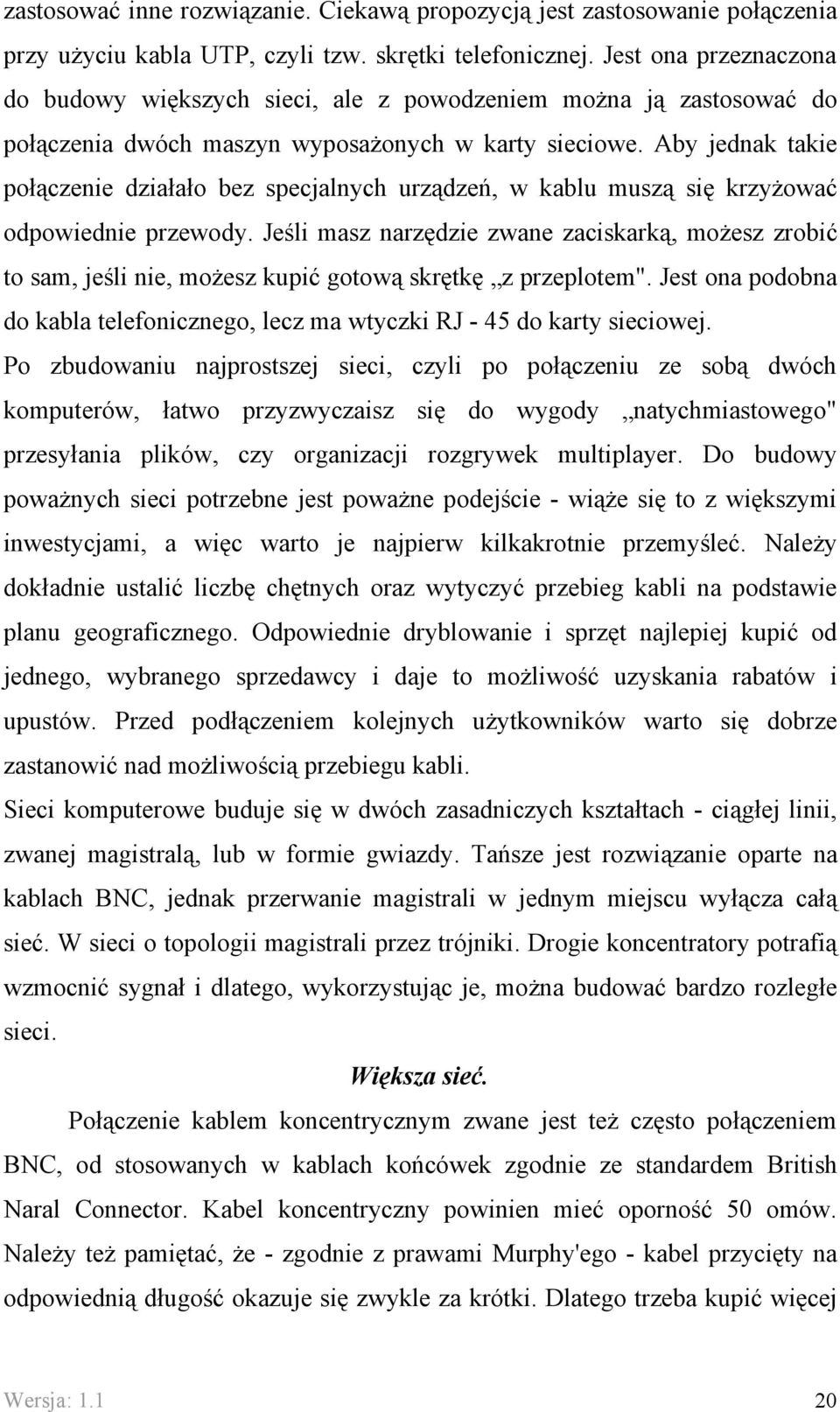 Aby jednak takie połączenie działało bez specjalnych urządzeń, w kablu muszą się krzyżować odpowiednie przewody.