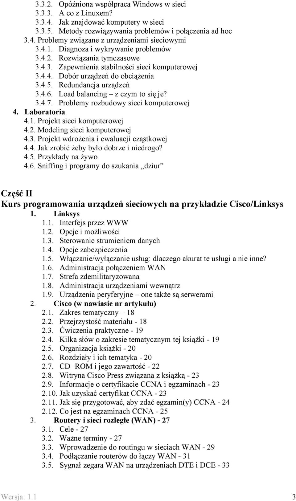 Load balancing z czym to się je? 3.4.7. Problemy rozbudowy sieci komputerowej 4. Laboratoria 4.1. Projekt sieci komputerowej 4.2. Modeling sieci komputerowej 4.3. Projekt wdrożenia i ewaluacji cząstkowej 4.