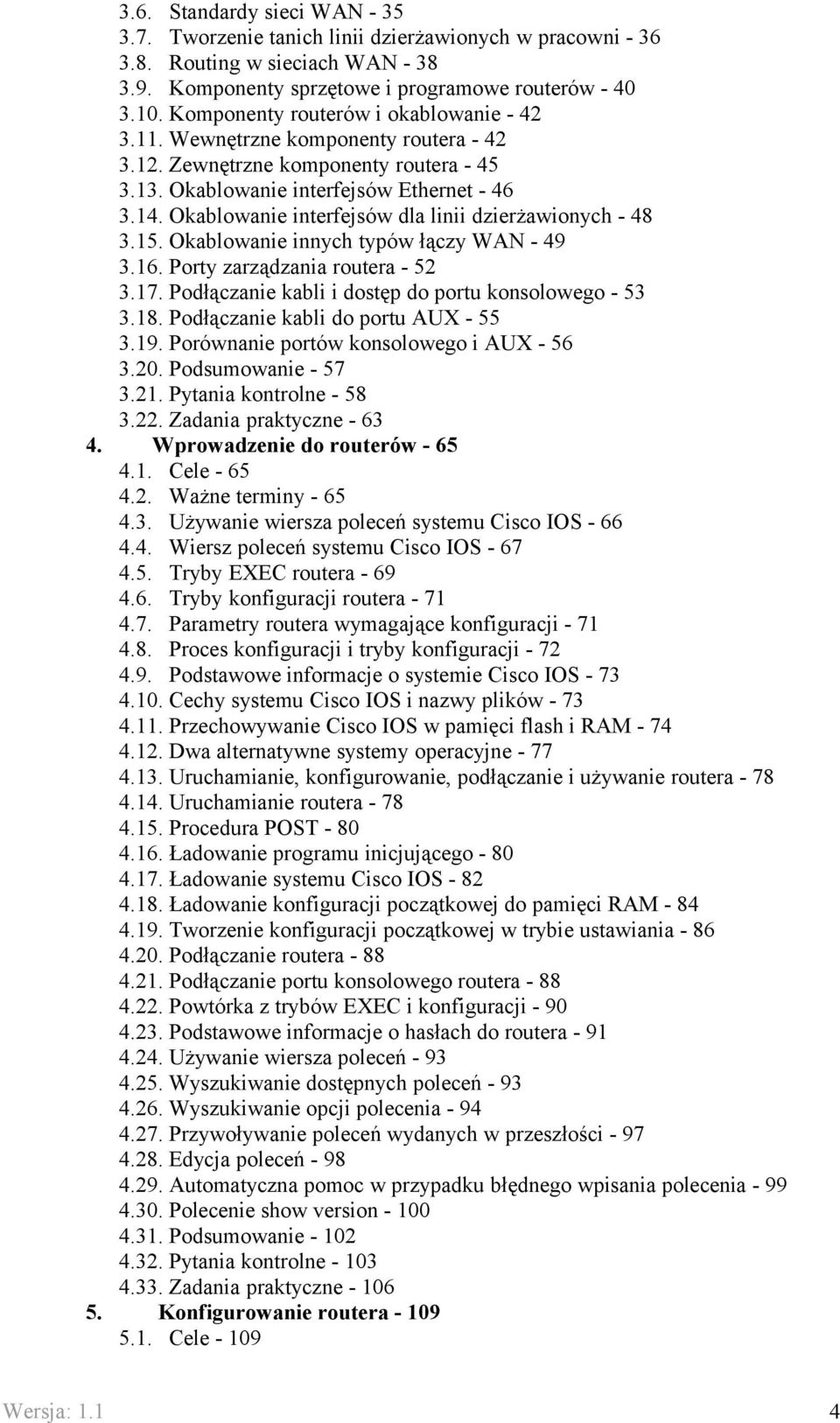 Okablowanie interfejsów dla linii dzierżawionych - 48 3.15. Okablowanie innych typów łączy WAN - 49 3.16. Porty zarządzania routera - 52 3.17. Podłączanie kabli i dostęp do portu konsolowego - 53 3.