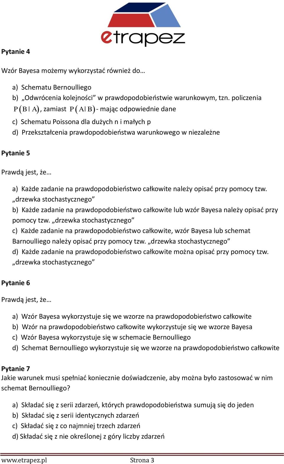 zadanie na prawdopodobieństwo całkowite należy opisać przy pomocy tzw. drzewka stochastycznego b) Każde zadanie na prawdopodobieństwo całkowite lub wzór Bayesa należy opisać przy pomocy tzw.