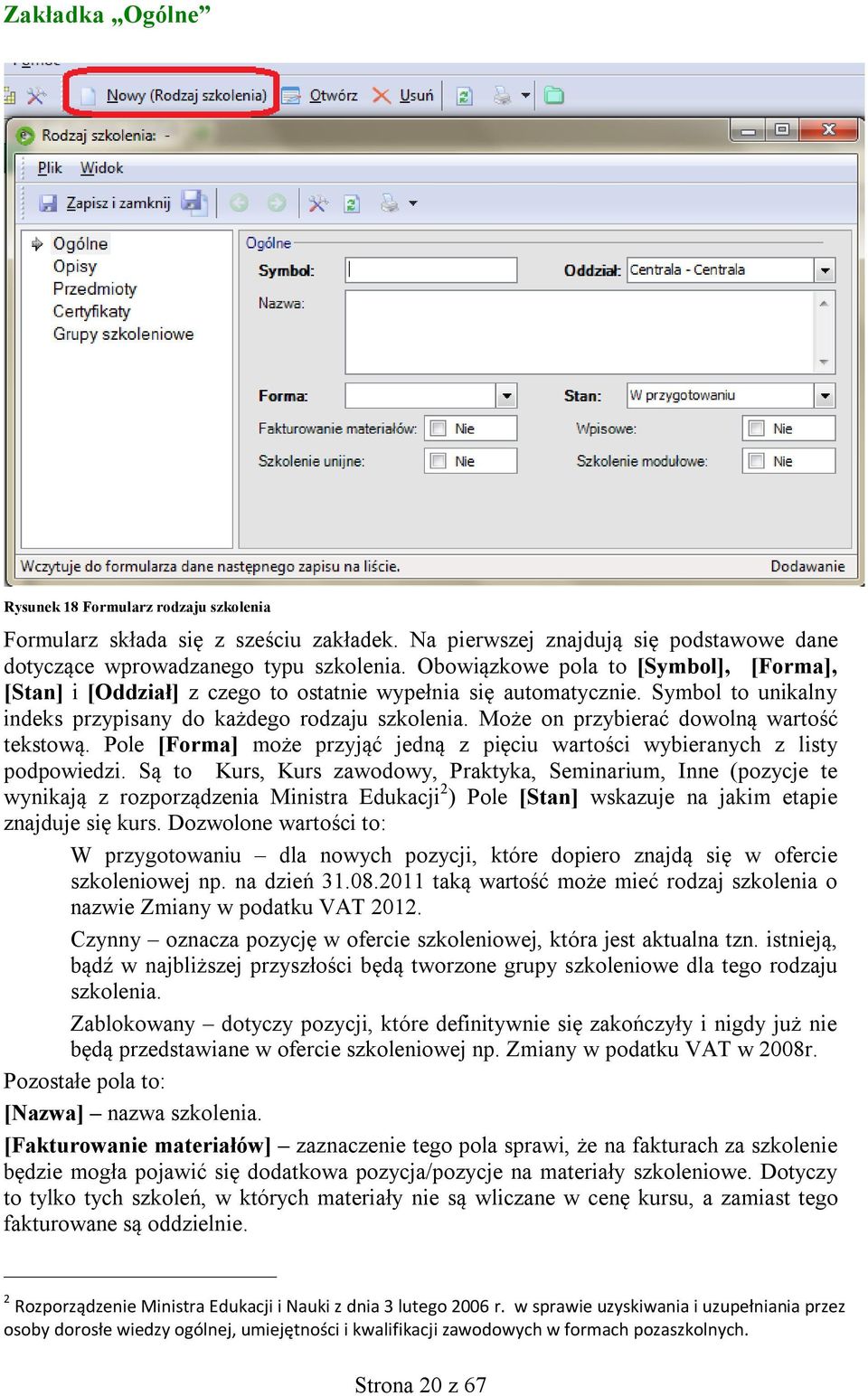 Może on przybierać dowolną wartość tekstową. Pole [Forma] może przyjąć jedną z pięciu wartości wybieranych z listy podpowiedzi.