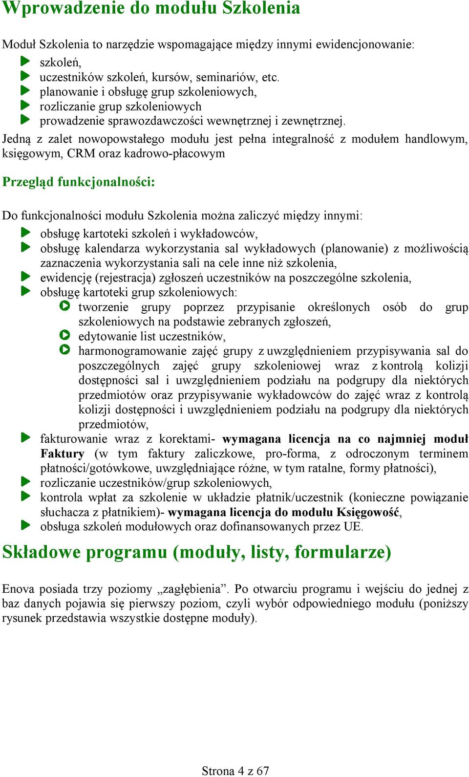 Jedną z zalet nowopowstałego modułu jest pełna integralność z modułem handlowym, księgowym, CRM oraz kadrowo-płacowym Przegląd funkcjonalności: Do funkcjonalności modułu Szkolenia można zaliczyć