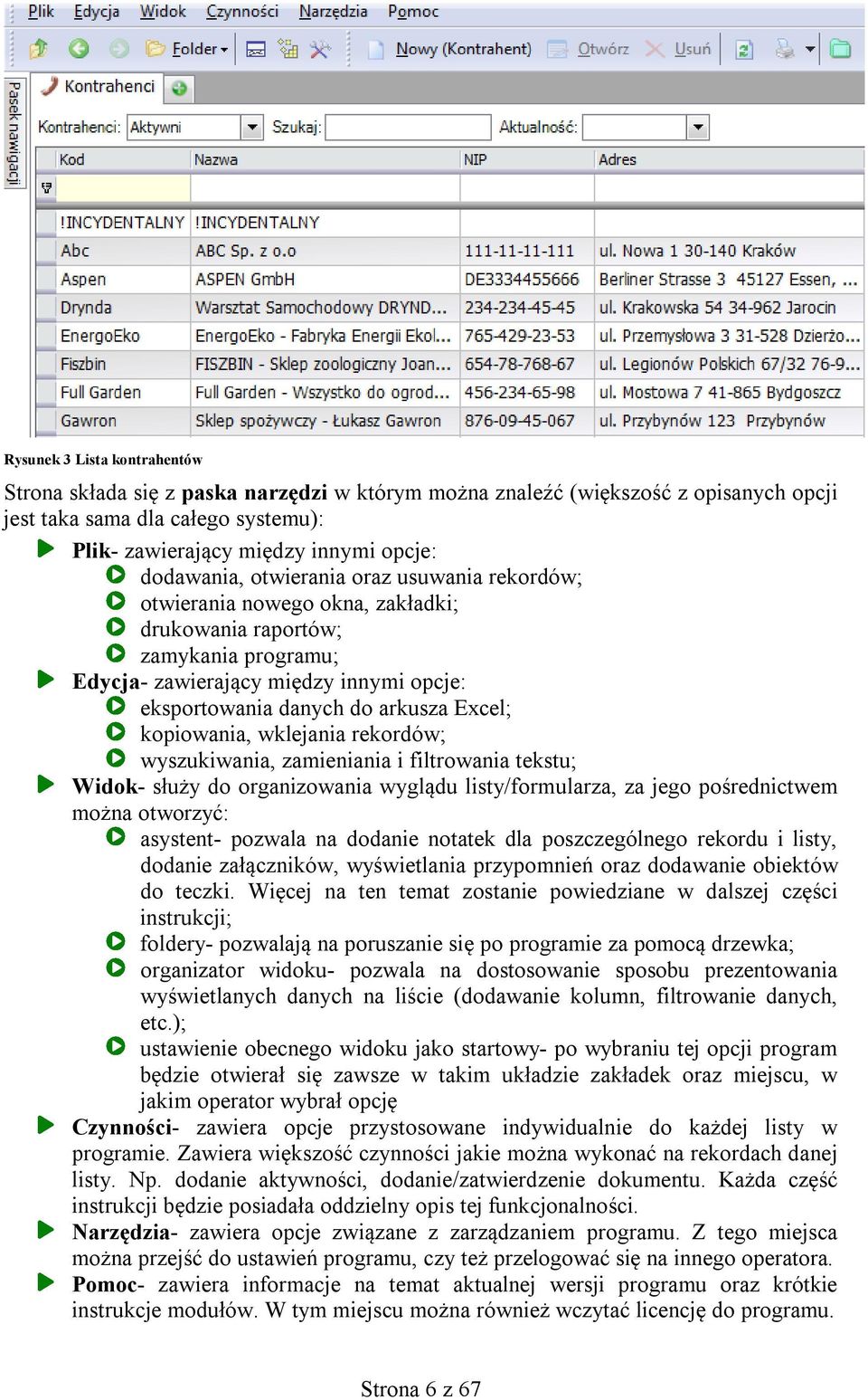 Excel; kopiowania, wklejania rekordów; wyszukiwania, zamieniania i filtrowania tekstu; Widok- służy do organizowania wyglądu listy/formularza, za jego pośrednictwem można otworzyć: asystent- pozwala