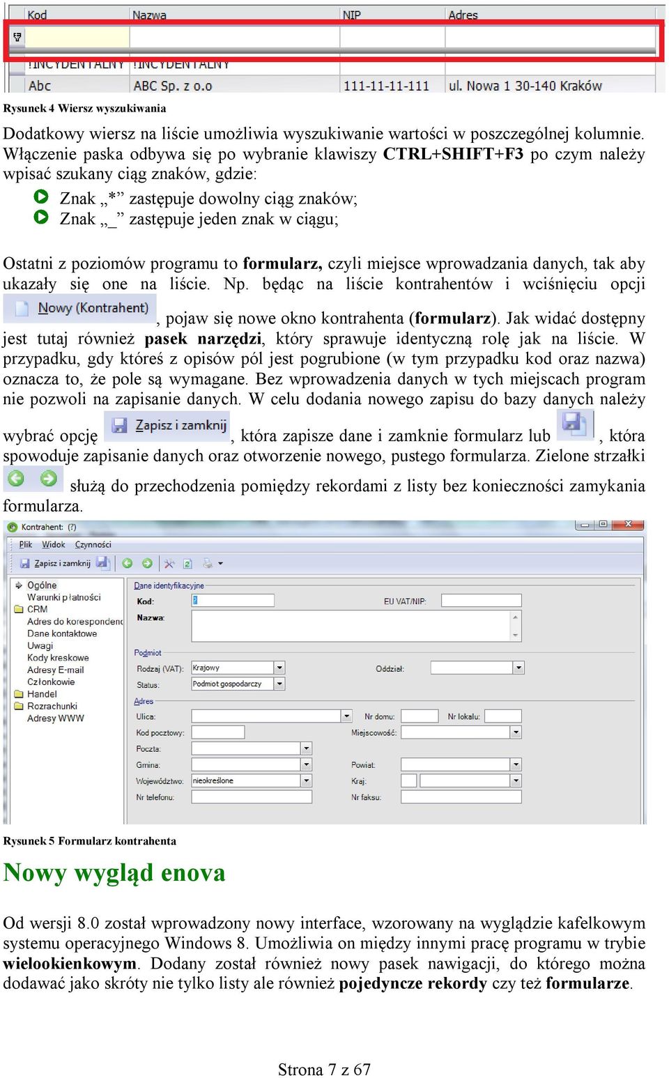 poziomów programu to formularz, czyli miejsce wprowadzania danych, tak aby ukazały się one na liście. Np. będąc na liście kontrahentów i wciśnięciu opcji, pojaw się nowe okno kontrahenta (formularz).