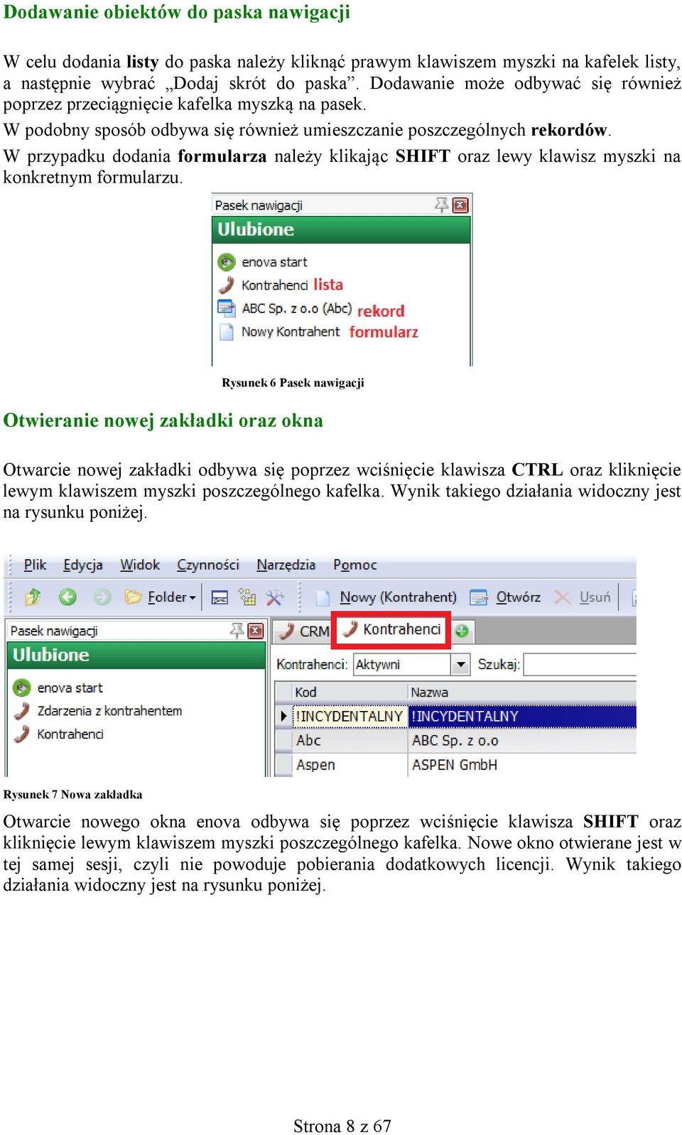 W przypadku dodania formularza należy klikając SHIFT oraz lewy klawisz myszki na konkretnym formularzu.