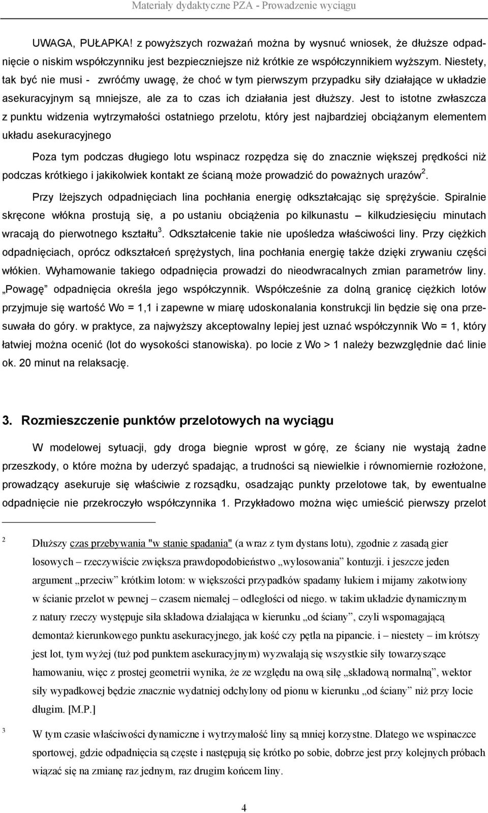 Jest to istotne zwłaszcza z punktu widzenia wytrzymałości ostatniego przelotu, który jest najbardziej obciążanym elementem układu asekuracyjnego Poza tym podczas długiego lotu wspinacz rozpędza się