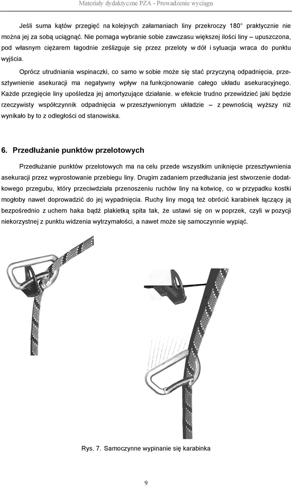 Oprócz utrudniania wspinaczki, co samo w sobie może się stać przyczyną odpadnięcia, przesztywnienie asekuracji ma negatywny wpływ na funkcjonowanie całego układu asekuracyjnego.
