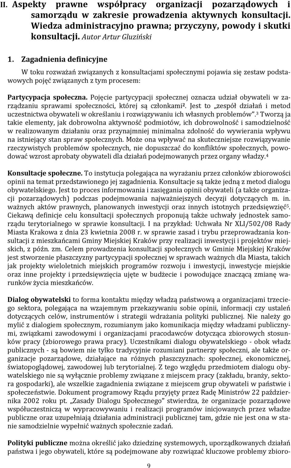 Poniżej przedstawiono zestawienie korzyści wynikających z przeprowadzenia procesu konsultacji w samorządzie: Przeprowadzenie konsultacji daje możliwość pozyskania informacji od obywateli,