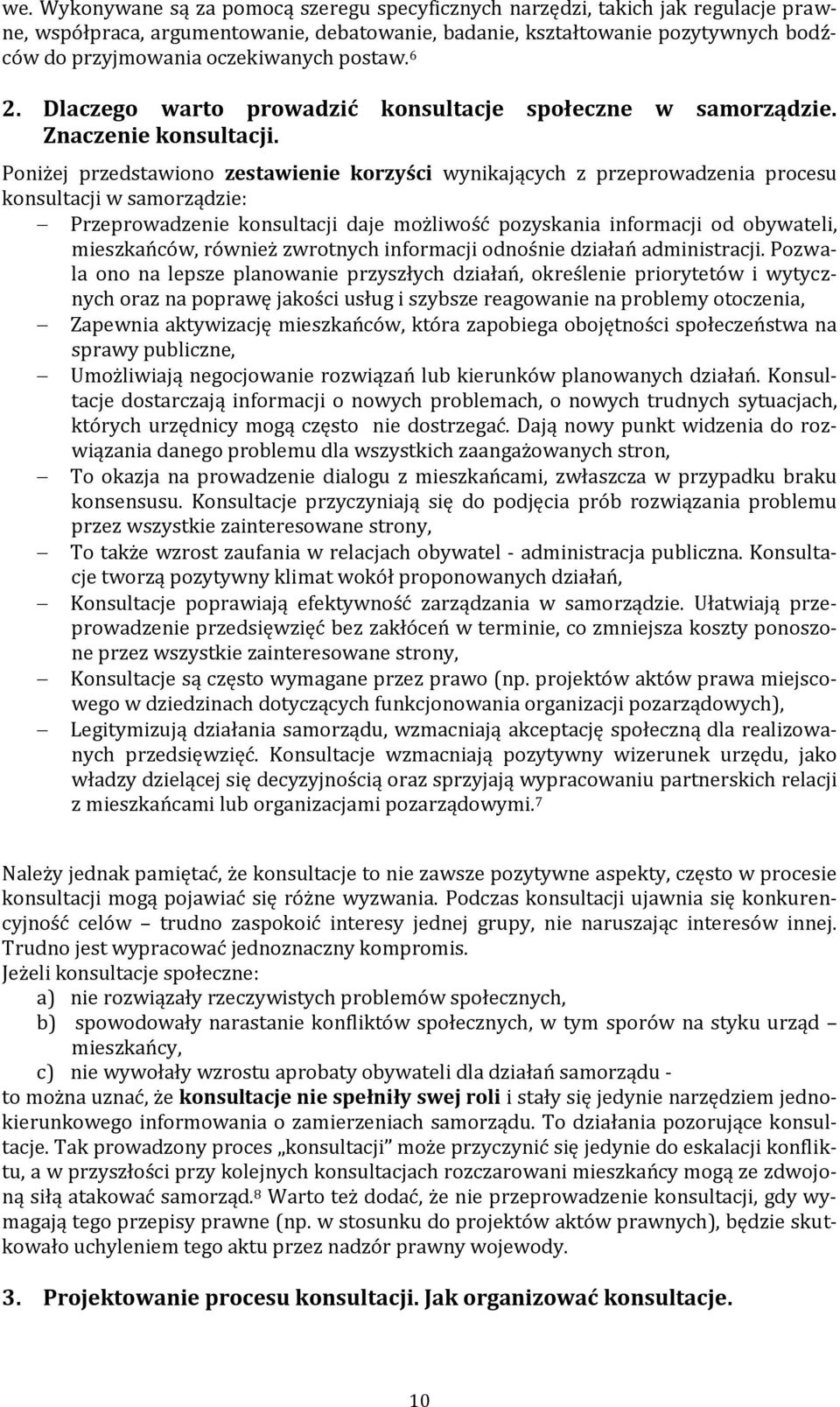 był zmuszony do zastania przeciwnikiem całej inwestycji, wczesne aby odbywały się od samego początku procesu planistycznego, kiedy wszystkie warianty są jeszcze możliwe, w tym nie została jeszcze