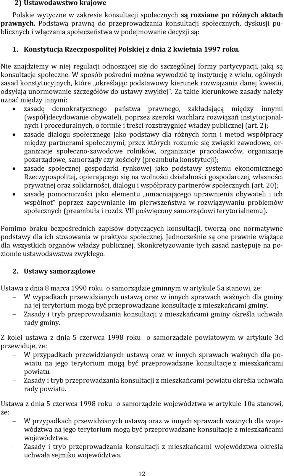 Dwie ustawy (o samorządzie gminnym i powiatowym) wymieniają kwestie, w których przeprowadzenie konsultacji jest obowiązkowe. Ustawa o samorządzie województwa nie stanowi o takich sytuacjach.