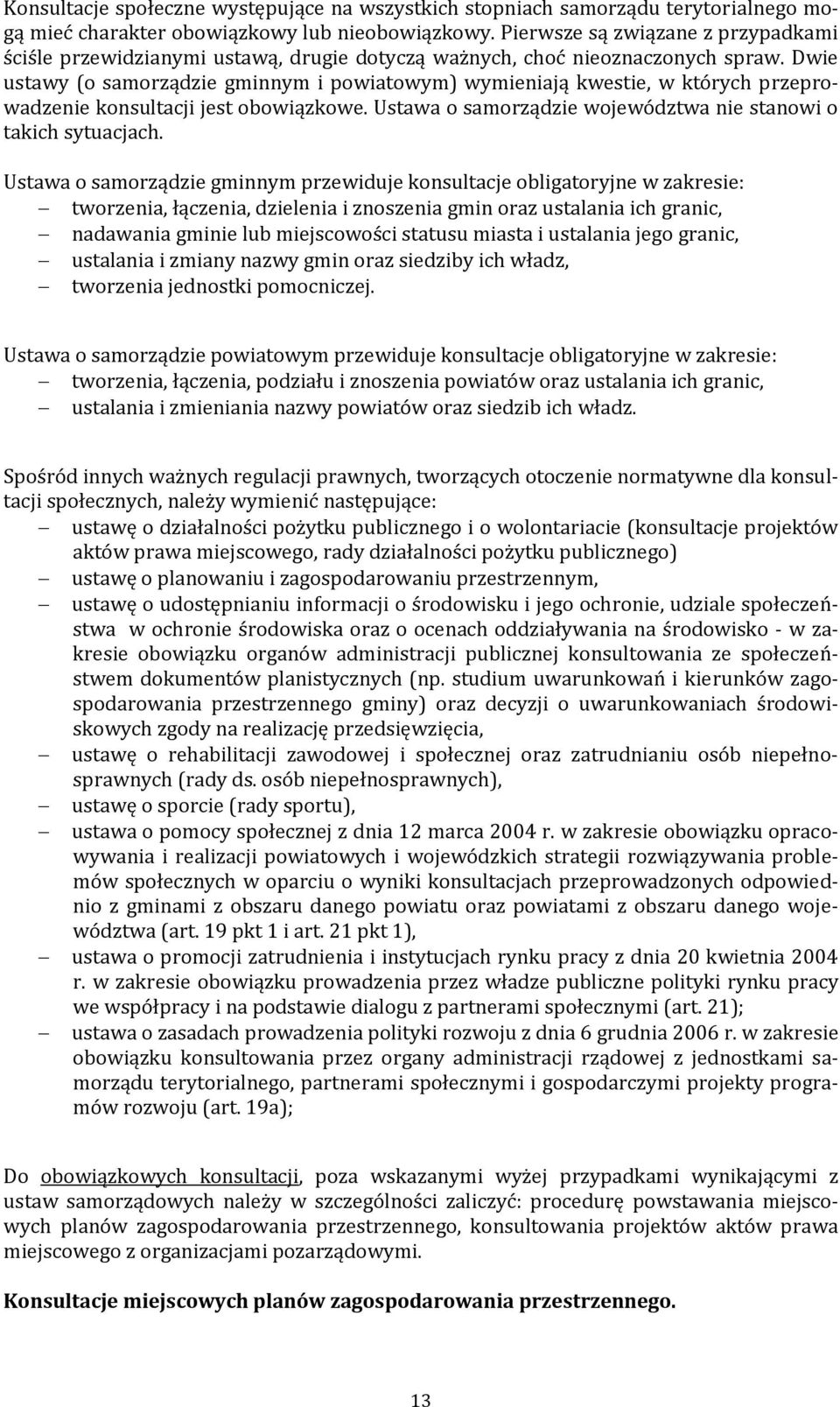 Procedury przygotowania i konsultacji planów zagospodarowania przestrzennego reguluje ustawa z dnia 27 marca 2003 roku o planowaniu i zagospodarowaniu przestrzennym (Dz. U. 2003 Nr 80, poz.