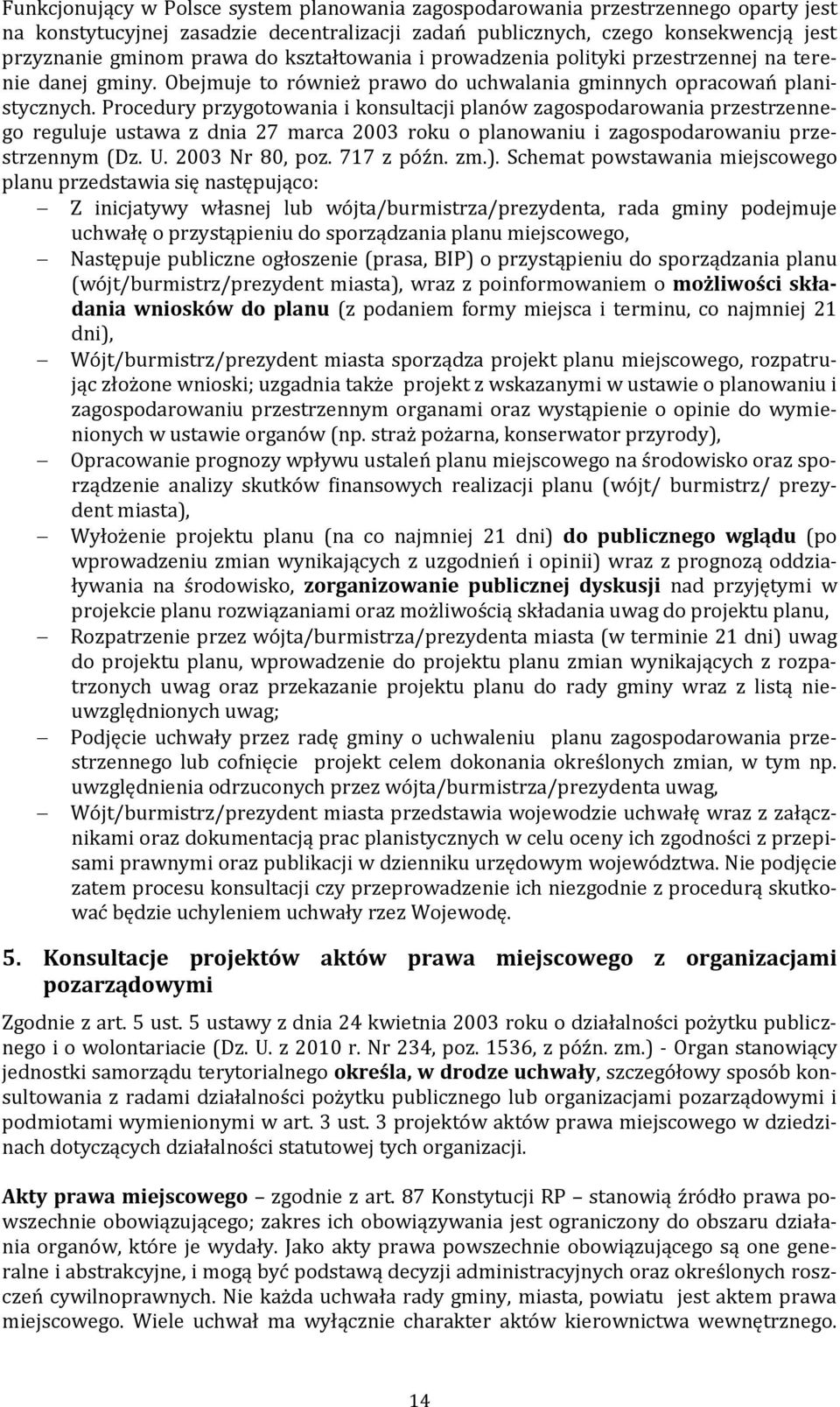 które nie mają statusu aktu prawa lokalnego. Przepisy gminne Gmina wydaje (stanowi) akty prawa miejscowego obowiązujące na jej obszarze.