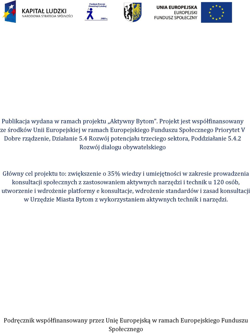 4 Rozwój potencjału trzeciego sektora, Poddziałanie 5.4.2 Rozwój dialogu obywatelskiego Główny cel projektu to: zwiększenie o 35% wiedzy i umiejętności w zakresie prowadzenia