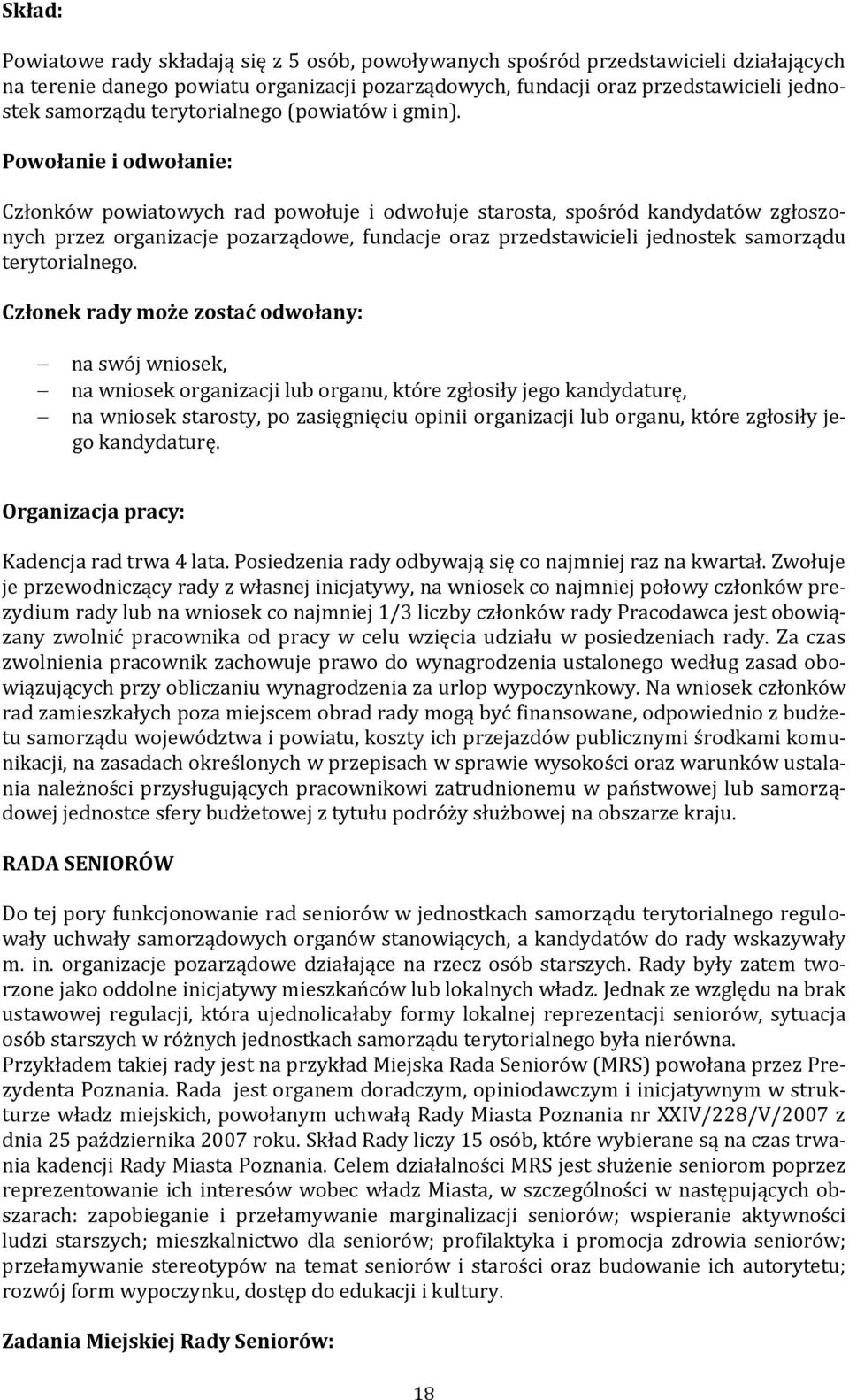 Wydawanie opinii i formułowanie wniosków, służących rozwojowi działalności na rzecz seniorów. Zgłaszanie uwag do aktów prawa miejscowego.