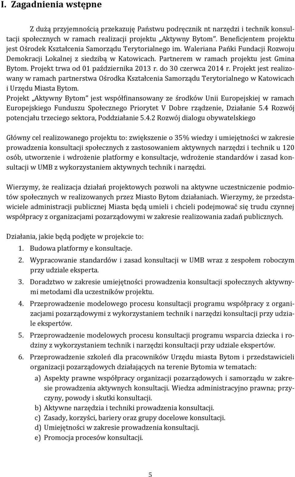 Podręcznik stanowi materiał szkoleniowy dla uczestników szkoleń. Będzie również dostępny na stronach internetowych Lidera i Partnera projektu: www.okst.pl,