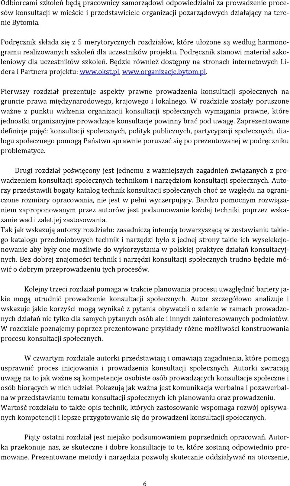 Mając powyższe na względzie wierzę, że przekazywana Państwu publikacja ułatwi zdobycie wiedzy i jej zastosowanie w zakresie szeroko pojętych konsultacji społecznych.