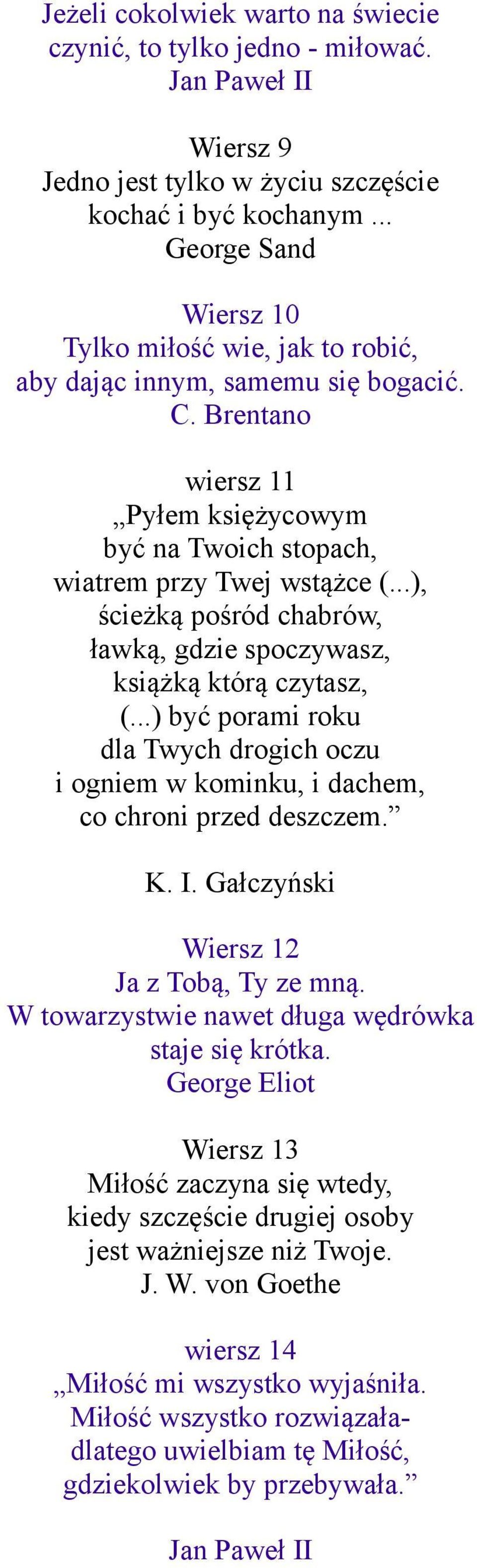 ..), ścieżką pośród chabrów, ławką, gdzie spoczywasz, książką którą czytasz, (...) być porami roku dla Twych drogich oczu i ogniem w kominku, i dachem, co chroni przed deszczem. K. I.