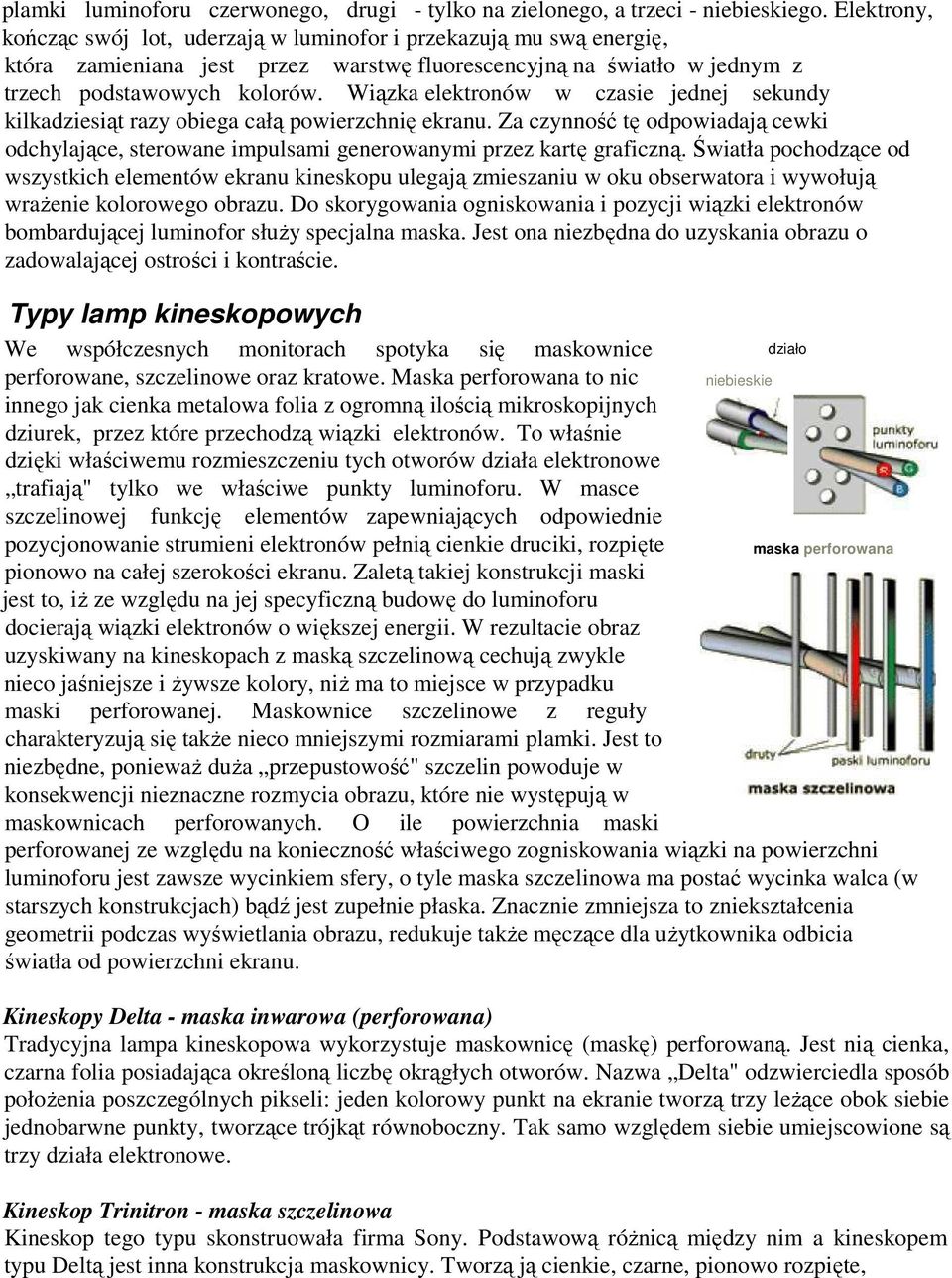 Wiązka elektronów w czasie jednej sekundy kilkadziesiąt razy obiega całą powierzchnię ekranu. Za czynność tę odpowiadają cewki odchylające, sterowane impulsami generowanymi przez kartę graficzną.