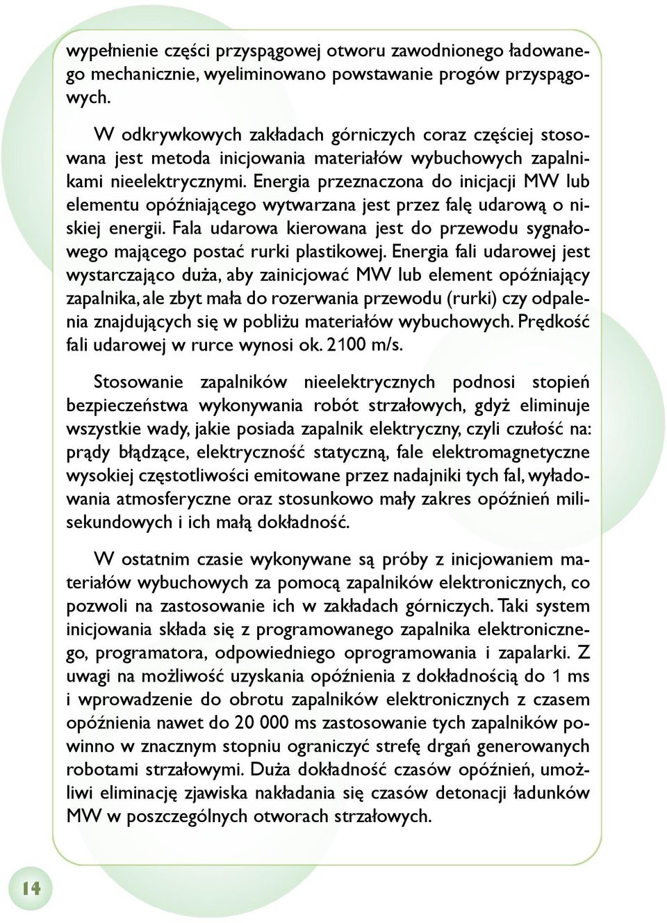 Energia przeznaczona do inicjacji MW lub elementu opóźniającego wytwarzana jest przez falę udarową o niskiej energii.