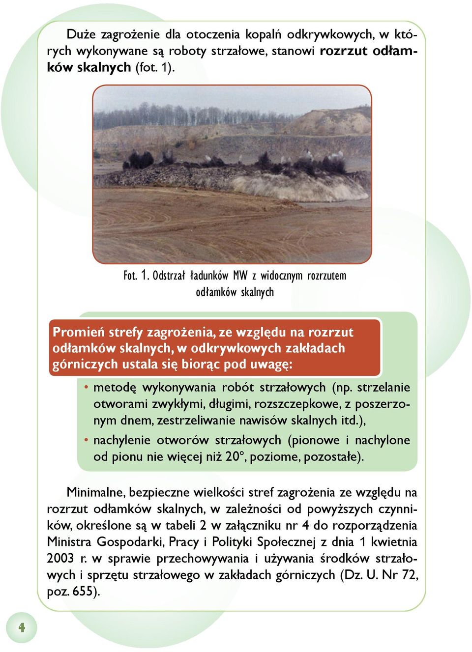 Odstrzał ładunków MW z widocznym rozrzutem odłamków skalnych Promień strefy zagrożenia, ze względu na rozrzut odłamków skalnych, w odkrywkowych zakładach górniczych ustala się biorąc pod uwagę: