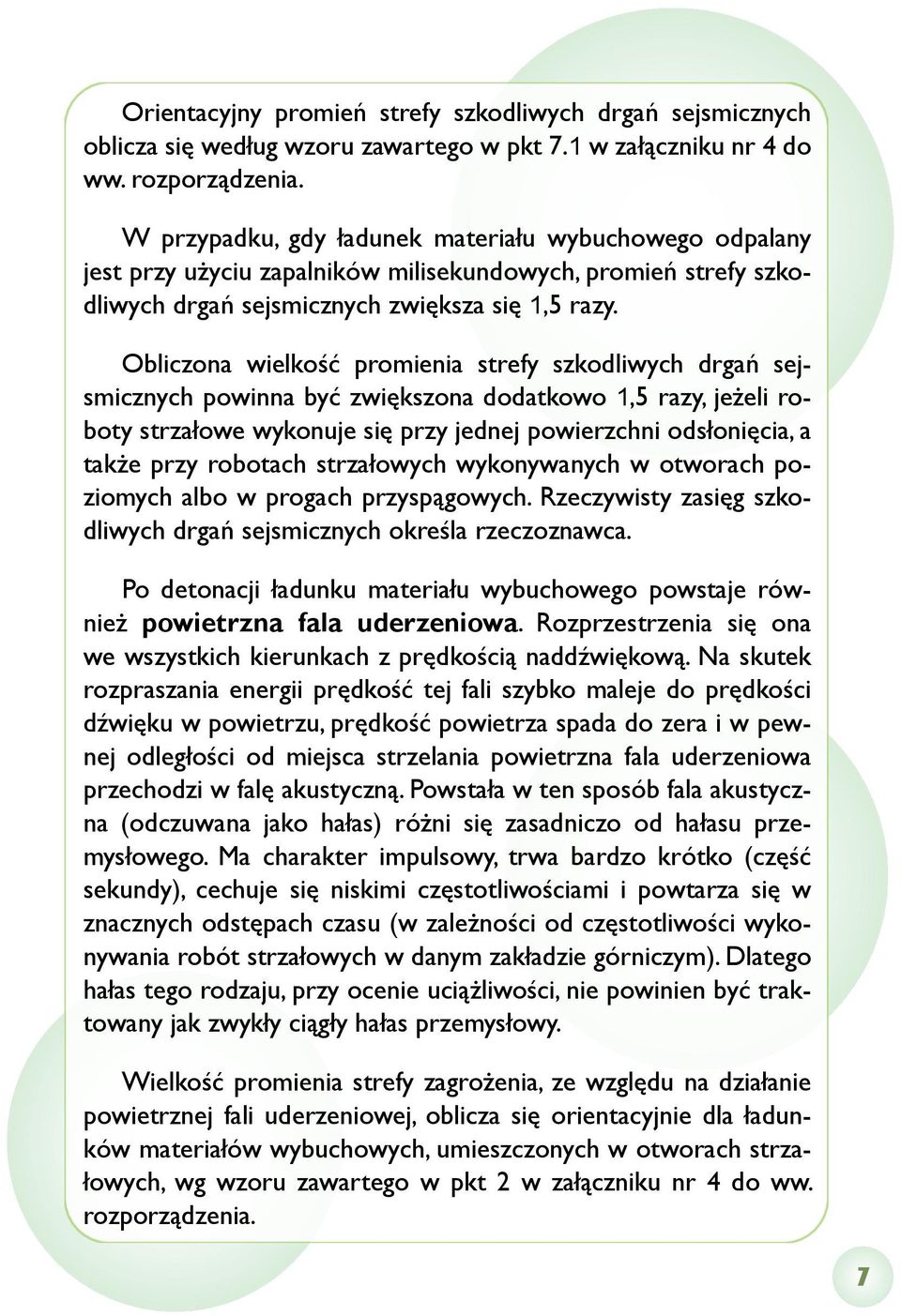 Obliczona wielkość promienia strefy szkodliwych drgań sejsmicznych powinna być zwiększona dodatkowo 1,5 razy, jeżeli roboty strzałowe wykonuje się przy jednej powierzchni odsłonięcia, a także przy