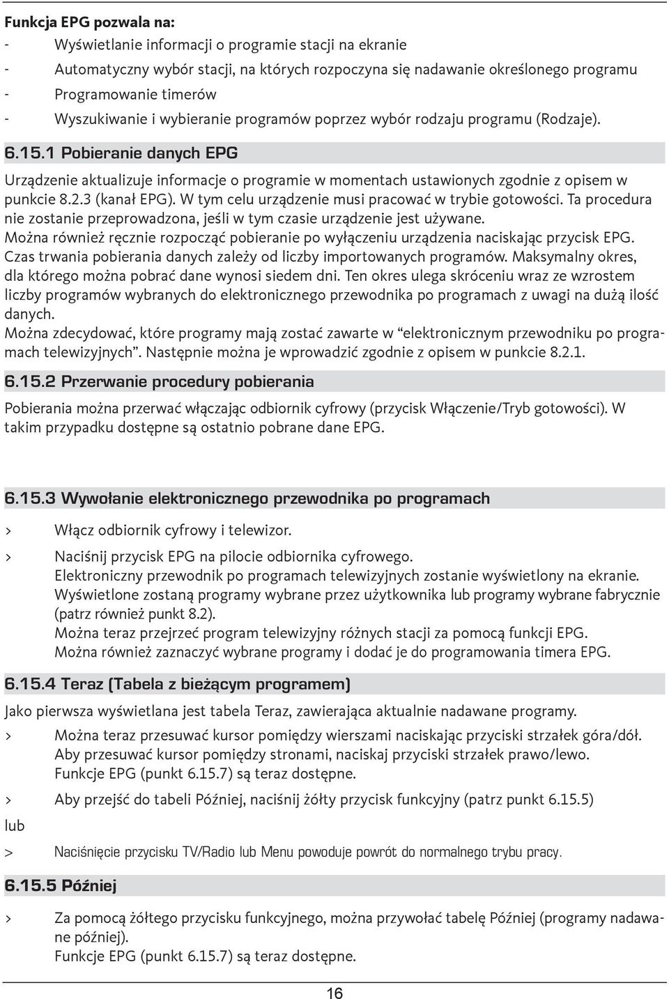 1 Pobieranie danych EPG Urządzenie aktualizuje informacje o programie w momentach ustawionych zgodnie z opisem w punkcie 8.2.3 (kanał EPG). W tym celu urządzenie musi pracować w trybie gotowości.