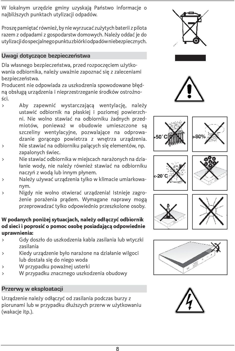 Uwagi dotyczące bezpieczeństwa Dla własnego bezpieczeństwa, przed rozpoczęciem użytkowania odbiornika, należy uważnie zapoznać się z zaleceniami bezpieczeństwa.