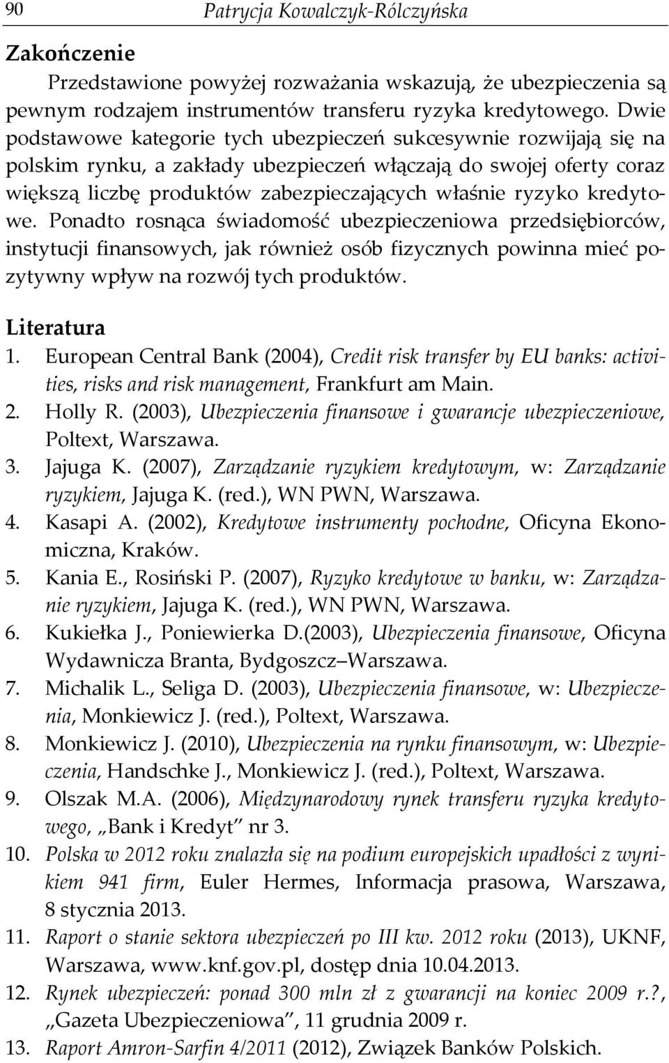kredytowe. Ponadto rosnąca świadomość ubezpieczeniowa przedsiębiorców, instytucji finansowych, jak również osób fizycznych powinna mieć pozytywny wpływ na rozwój tych produktów. Literatura 1.