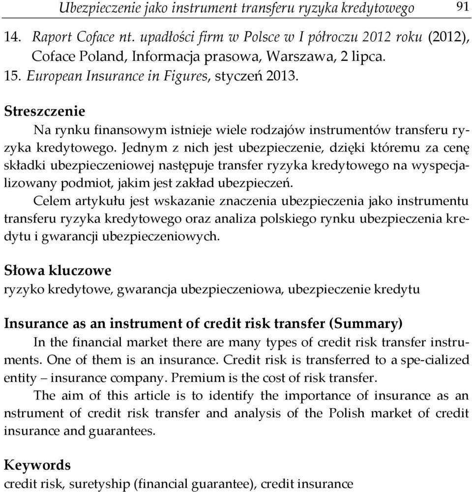 Jednym z nich jest ubezpieczenie, dzięki któremu za cenę składki ubezpieczeniowej następuje transfer ryzyka kredytowego na wyspecjalizowany podmiot, jakim jest zakład ubezpieczeń.