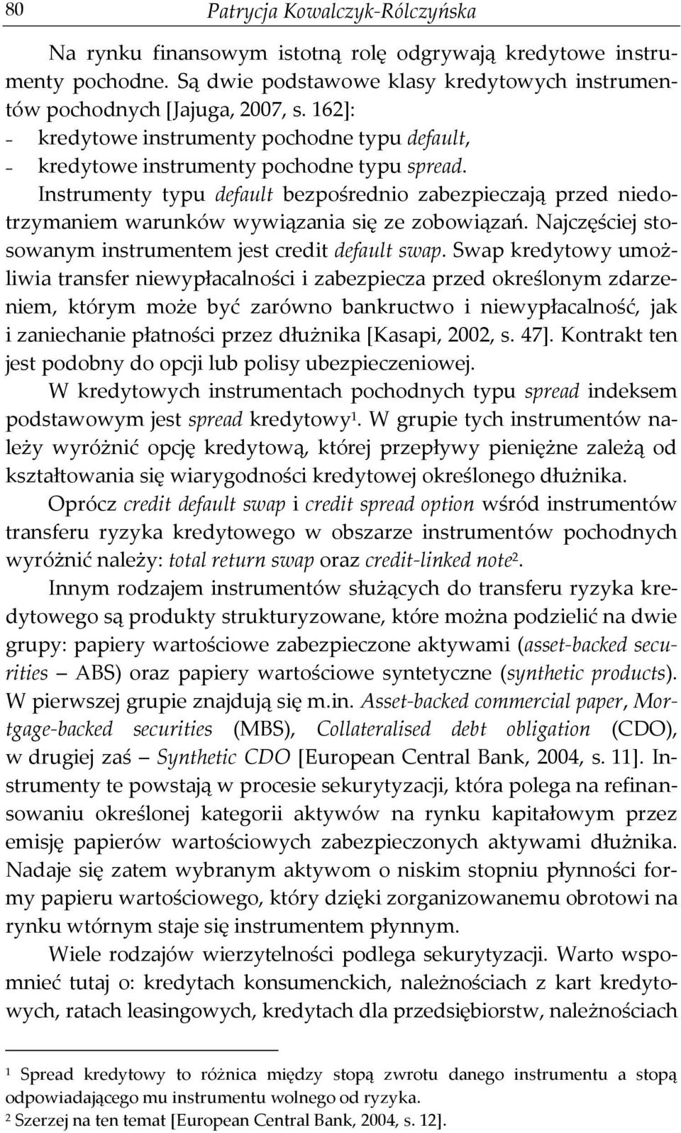 Instrumenty typu default bezpośrednio zabezpieczają przed niedotrzymaniem warunków wywiązania się ze zobowiązań. Najczęściej stosowanym instrumentem jest credit default swap.