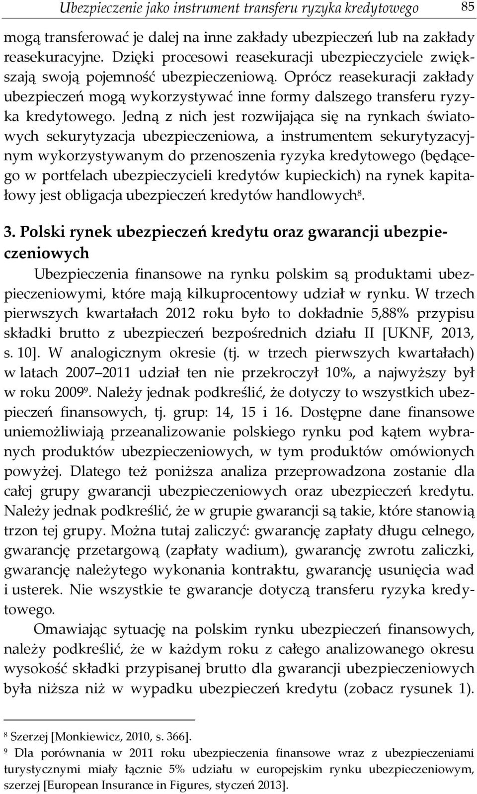 Jedną z nich jest rozwijająca się na rynkach światowych sekurytyzacja ubezpieczeniowa, a instrumentem sekurytyzacyjnym wykorzystywanym do przenoszenia ryzyka kredytowego (będącego w portfelach