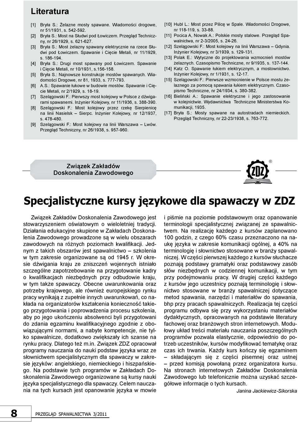 Spawanie i Cięcie Metali, nr 10/1931, s.156-158. [5] Bryła S.: Najnowsze konstrukcje mostów spawanych. Wiadomości Drogowe, nr 81, 1933, s. 777-793. [6] A.S.: Spawanie łukowe w budowie mostów.